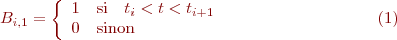 \begin{equation}
B_{i,1}= \left\{
\begin{array}{l}
  1 \quad \textrm{si} \quad t_i<t<t_{i+1} \\
  0  \quad \textrm{sinon}
\end{array}
\right.
\end{equation}