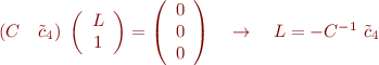 $ \left(C
\quad \tilde c_4\right)\ \left(\begin{array}{c c}
L\\1\end{array}\right) = \left(\begin{array}{c c} 0\\ 0\\0 \end{array} \right)\quad \rightarrow\quad L=- C^{-1} \  \tilde
c_4$