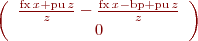 $\left(\begin{array}{c} \frac{\mathrm{fx}\, x + \mathrm{pu}\, z}{z} - \frac{\mathrm{fx}\, x - \mathrm{bp} + \mathrm{pu}\, z}{z}\\ 0 \end{array}\right)$