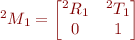 $^2_{}M_{1}=\begin{bmatrix}
^2_{}R_{1} & ^2_{}T_{1}\\
0 & 1
\end{bmatrix}
$