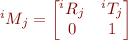 $^i_{}M_{j}=\begin{bmatrix}
^i_{}R_{j} & ^i_{}T_{j}\\
0 & 1
\end{bmatrix}
$