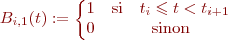 $B_{i, 1}(t) := \left\{
\begin{matrix}
1 & \mathrm{si} \quad t_i \leqslant t < t_{i + 1} \\
0 & \mathrm{sinon}
\end{matrix}
\right.
$