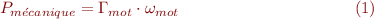 

\begin{center} 

\begin{equation} P_{mécanique} = \Gamma_{mot} \cdot \omega_{mot} \end{equation}

\end{center}
