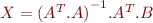 $X= {(A^{T}.A)}^{-1}.A^{T}.B$