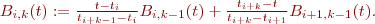 $B_{i, k}(t) := \frac{t - t_i}{t_{i+k-1} - t_i} B_{i, k - 1}(t) + \frac{t_{i + k} - t}{t_{i+k} - t_{i + 1}} B_{i + 1, k - 1}(t).$