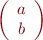 $\left( \begin{array}{c}a \\ b \end{array} \right)$