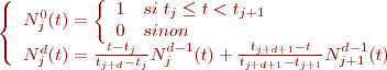 $\left\{\begin{array}{ll}N_{j}^0(t)= \left\{
    \begin{array}{ll}
        1 & si\; t_j \leq t < t_{j+1} \\
        0 & sinon
    \end{array}
\right.\\
N_{j}^d(t)= \frac{t-t_j}{t_{j+d}-t_j} N_{j}^{d-1}(t)+\frac{t_{j+d+1}-t}{t_{j+d+1}-t_{j+1}}N_{j+1}^{d-1}(t)\end{array}\right.$